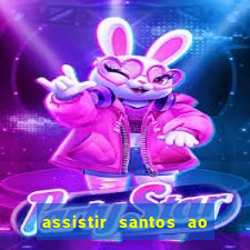 assistir santos ao vivo futemax